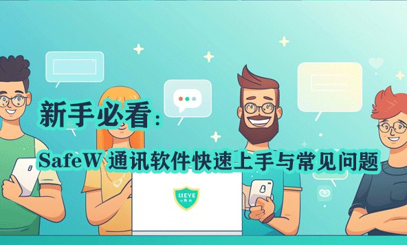 初学者指南：SafeW 沟通工具快速入门及疑难解答